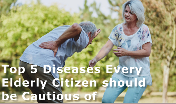 Top 5 Diseases Every Elderly Citizen should be Cautious of